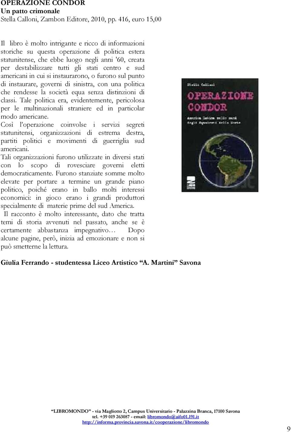 stati centro e sud americani in cui si instaurarono, o furono sul punto di instaurare, governi di sinistra, con una politica che rendesse la società equa senza distinzioni di classi.