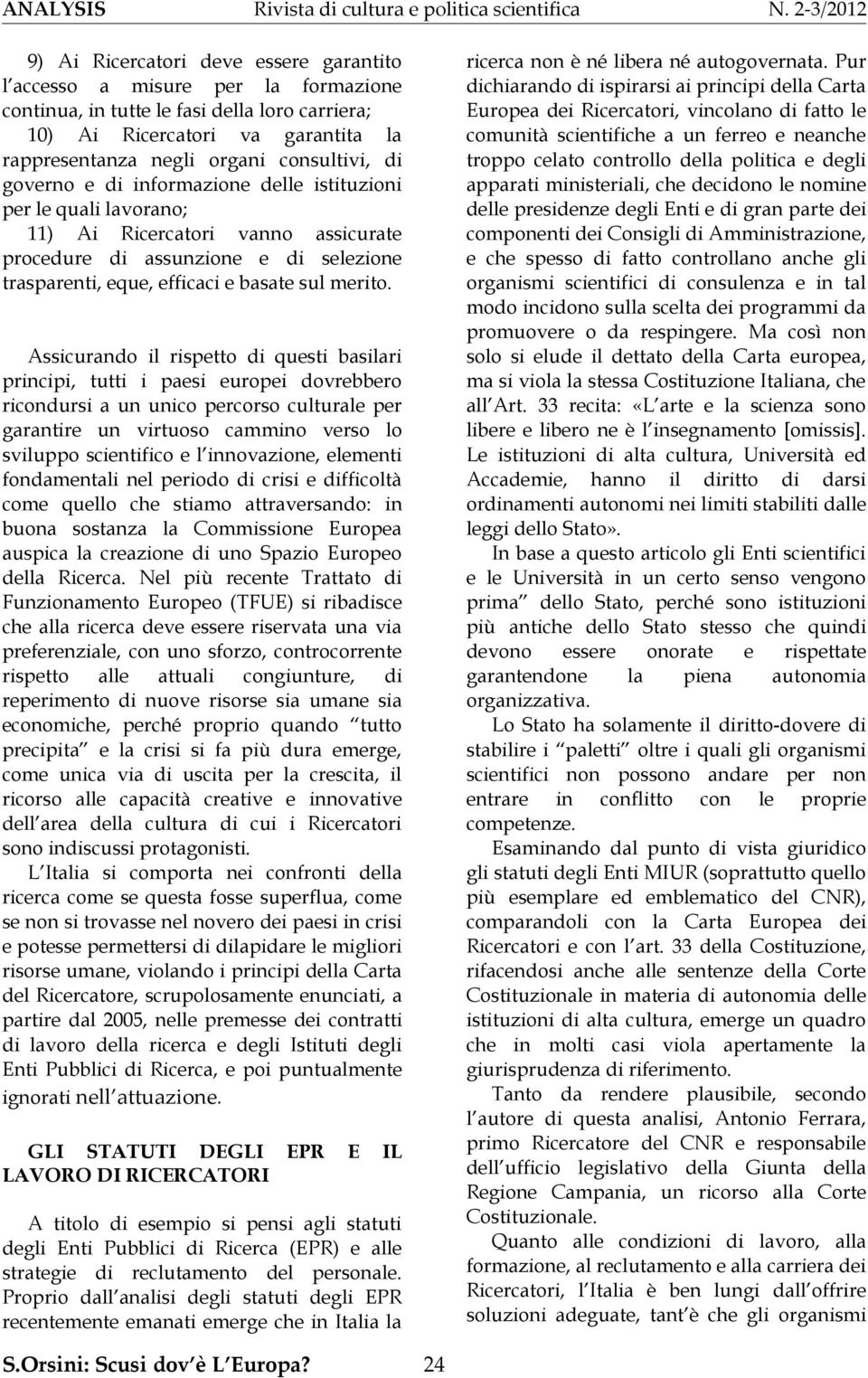 Assicurando il rispetto di questi basilari principi, tutti i paesi europei dovrebbero ricondursi a un unico percorso culturale per garantire un virtuoso cammino verso lo sviluppo scientifico e l