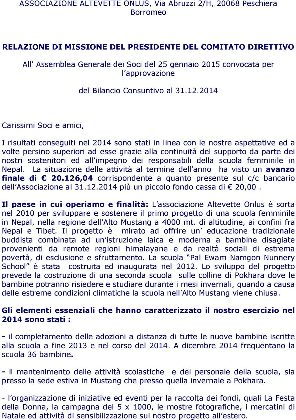 2014 Carissimi Soci e amici, I risultati conseguiti nel 2014 sono stati in linea con le nostre aspettative ed a volte persino superiori ad esse grazie alla continuità del supporto da parte dei nostri