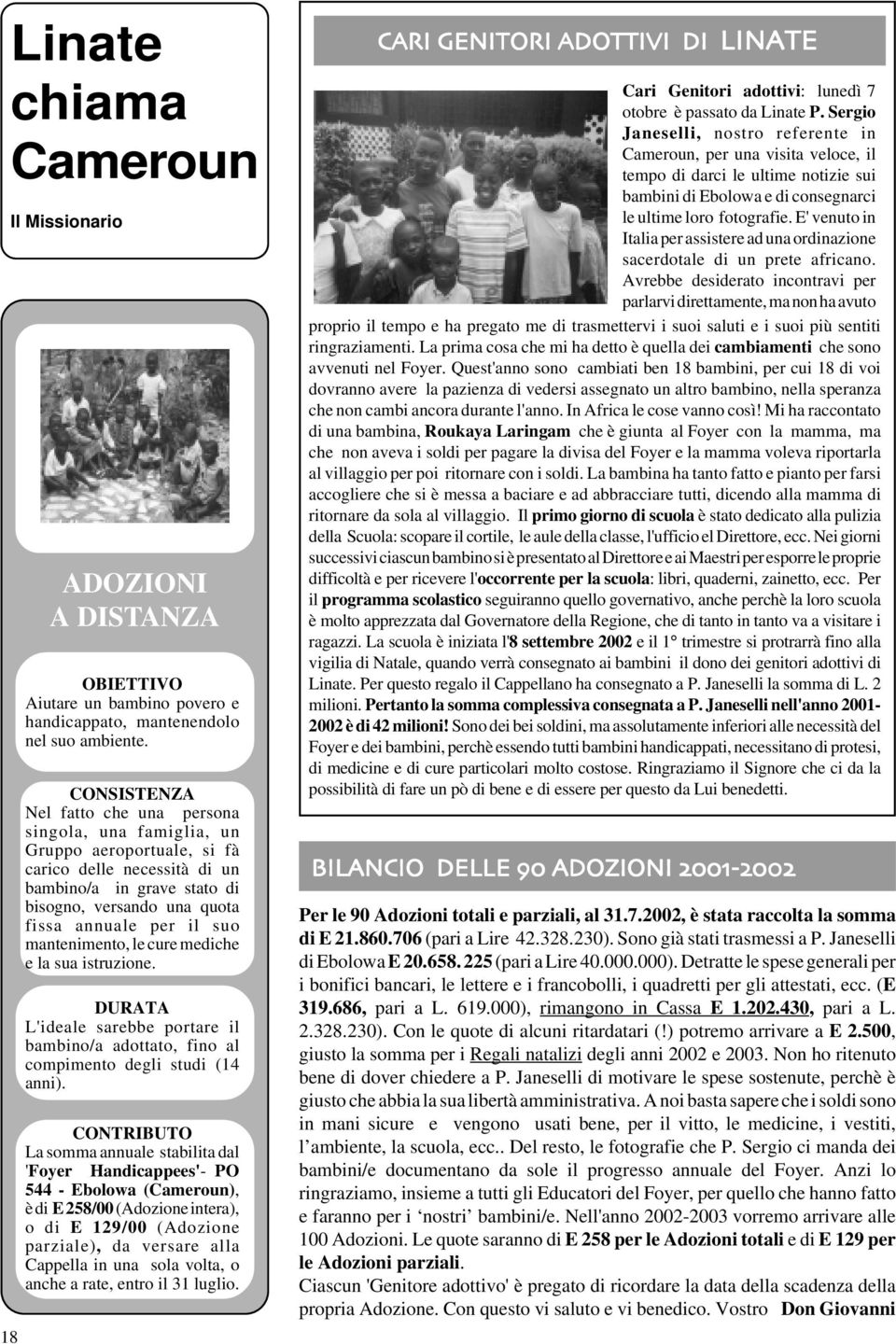 suo mantenimento, le cure mediche e la sua istruzione. DURATA L'ideale sarebbe portare il bambino/a adottato, fino al compimento degli studi (14 anni).