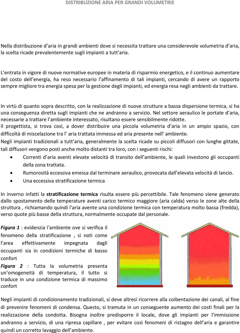 L entrata in vigore di nuove normative europee in materia di risparmio energetico, e il continuo aumentare del costo dell energia, ha reso necessario l affinamento di tali impianti, cercando di avere