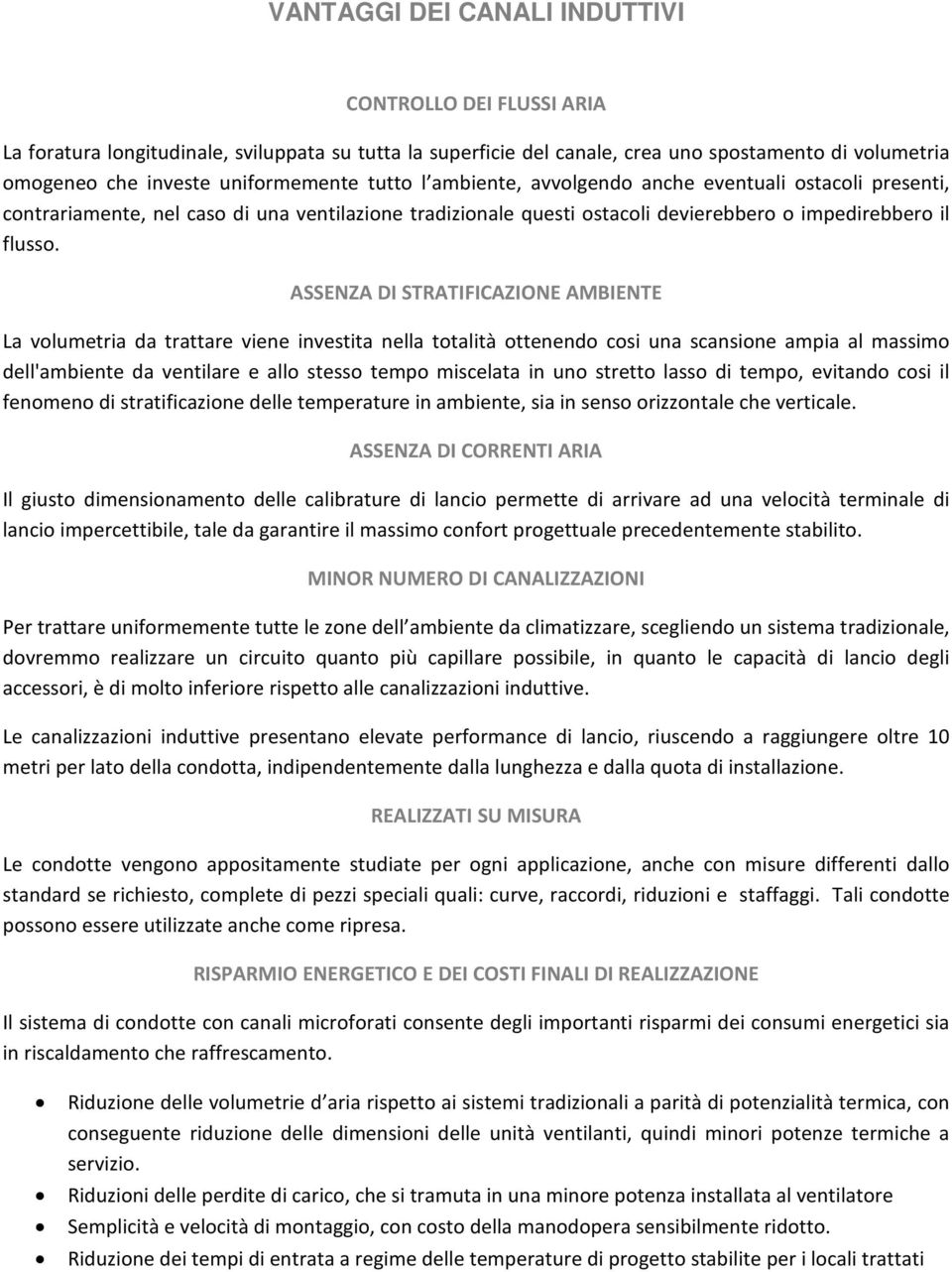 ASSENZA DI STRATIFICAZIONE AMBIENTE La volumetria da trattare viene investita nella totalità ottenendo cosi una scansione ampia al massimo dell'ambiente da ventilare e allo stesso tempo miscelata in