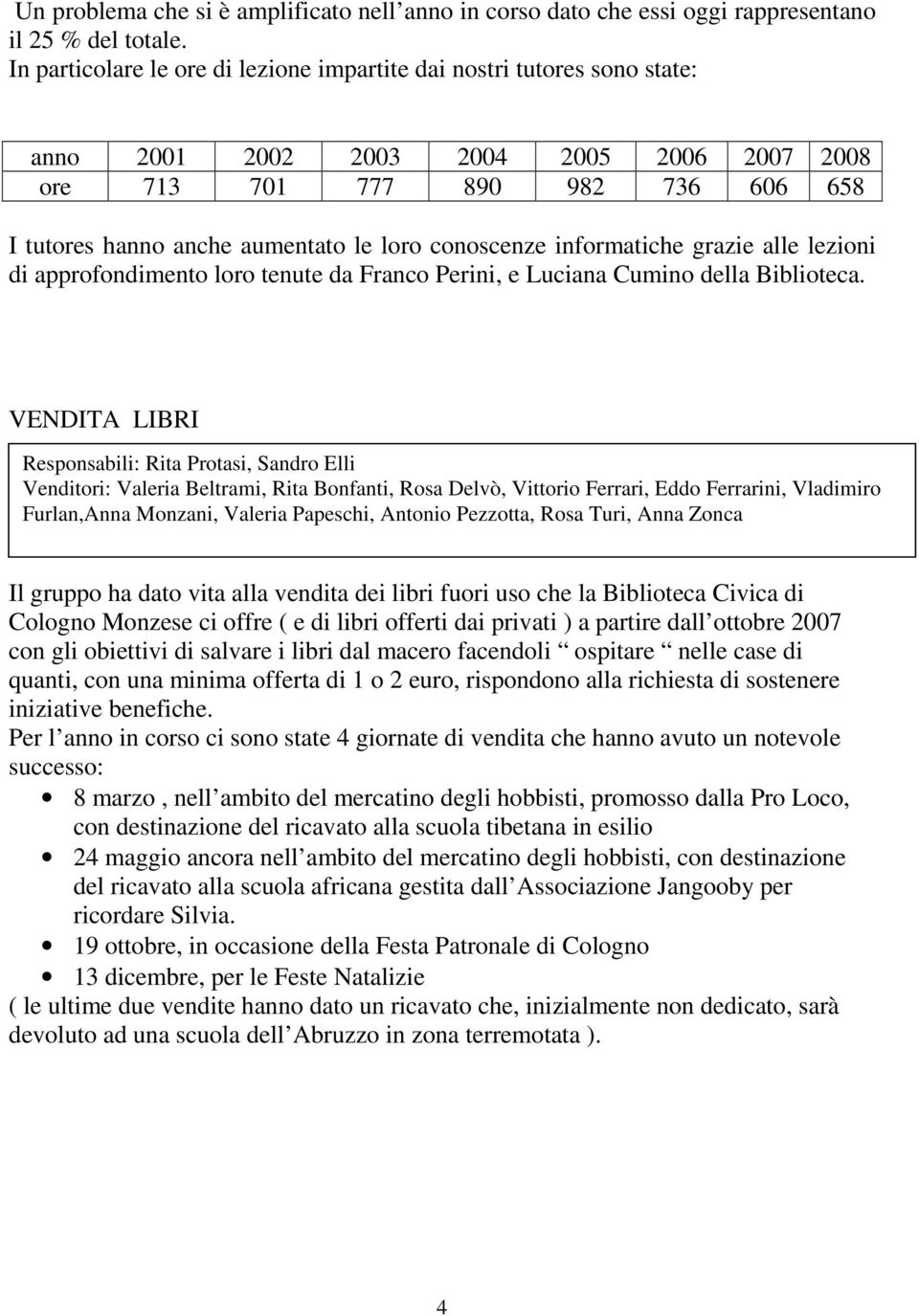 conoscenze informatiche grazie alle lezioni di approfondimento loro tenute da Franco Perini, e Luciana Cumino della Biblioteca.