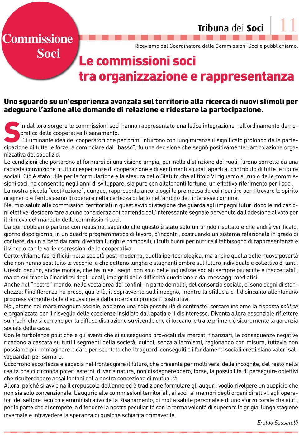 la partecipazione. Sin dal loro sorgere le commissioni soci hanno rappresentato una felice integrazione nell ordinamento democratico della cooperativa Risanamento.