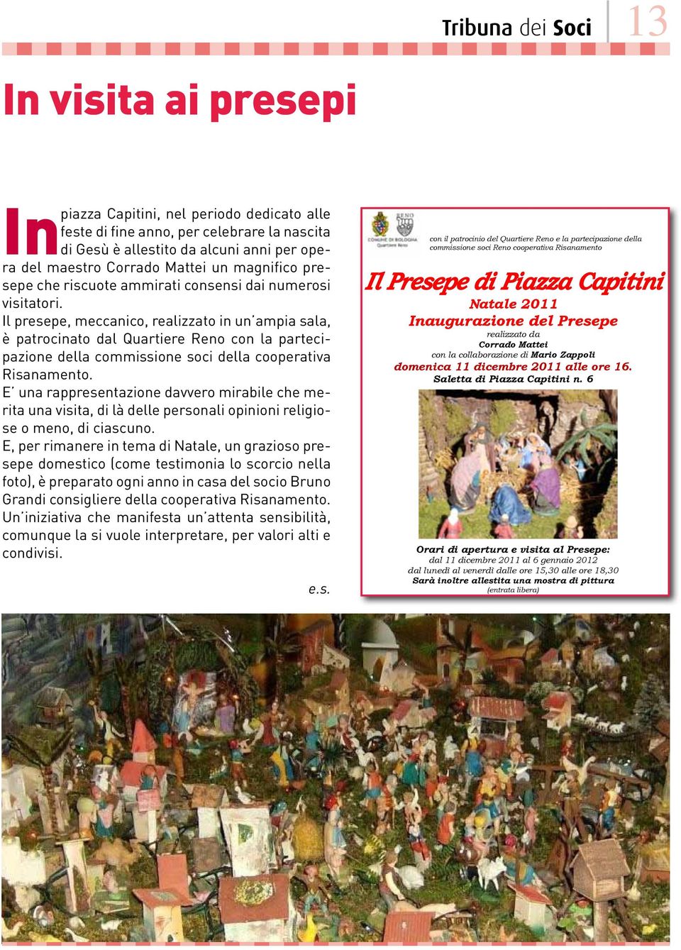 Il presepe, meccanico, realizzato in un ampia sala, è patrocinato dal Quartiere Reno con la partecipazione della commissione soci della cooperativa Risanamento.