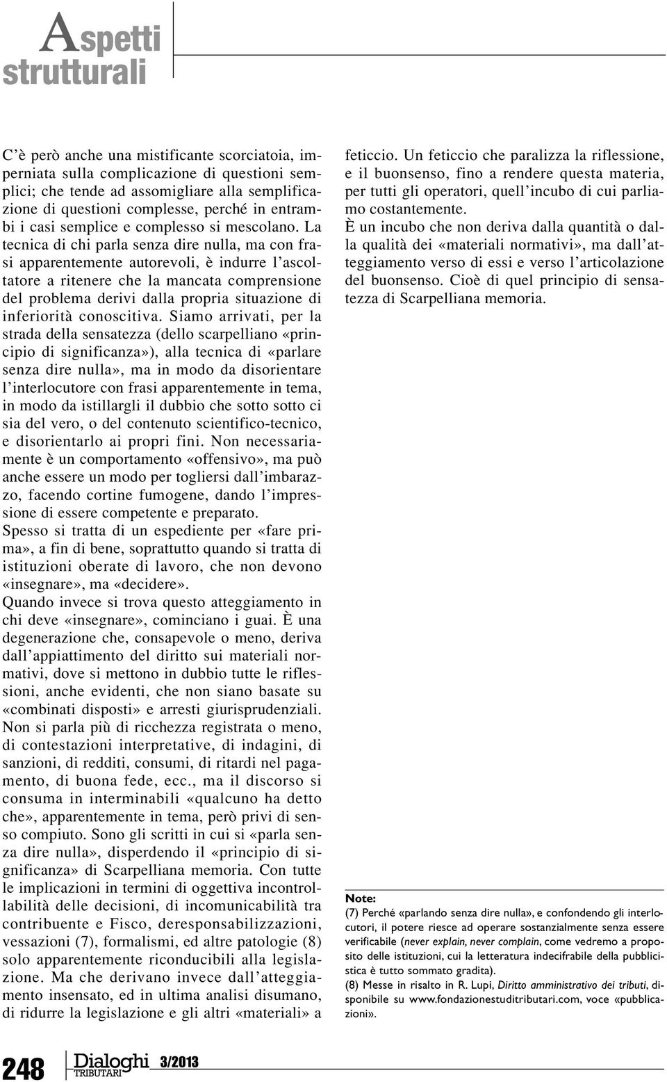 La tecnica di chi parla senza dire nulla, ma con frasi apparentemente autorevoli, è indurre l ascoltatore a ritenere che la mancata comprensione del problema derivi dalla propria situazione di