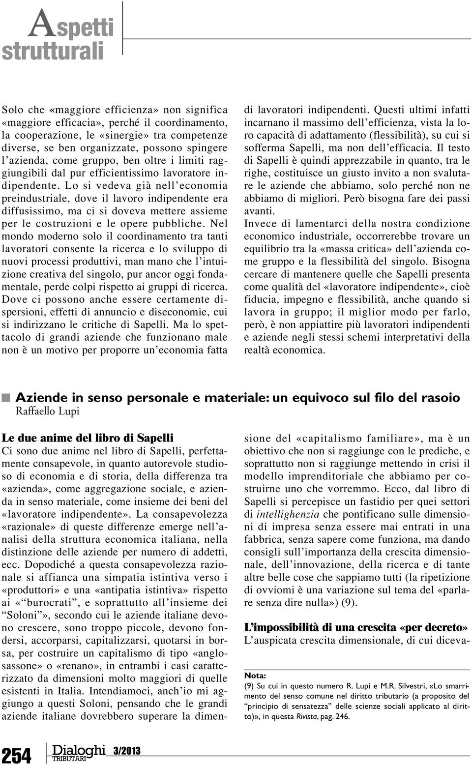 Lo si vedeva già nell economia preindustriale, dove il lavoro indipendente era diffusissimo, ma ci si doveva mettere assieme per le costruzioni e le opere pubbliche.