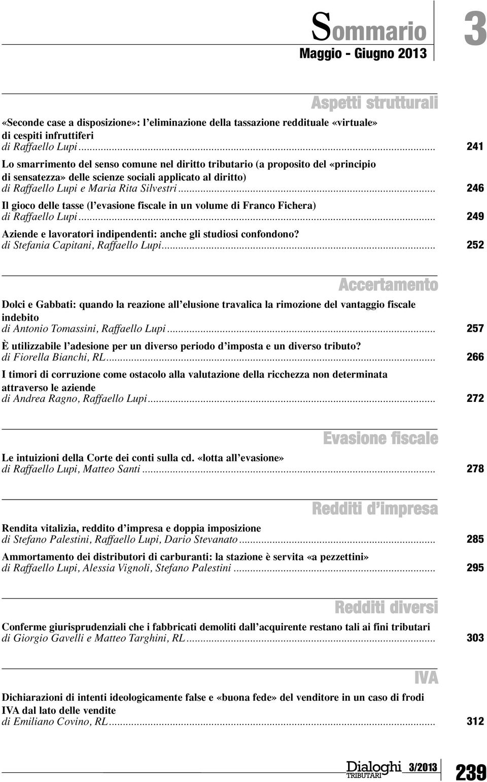 .. 246 Il gioco delle tasse (l evasione fiscale in un volume di Franco Fichera) di Raffaello Lupi... 249 Aziende e lavoratori indipendenti: anche gli studiosi confondono?