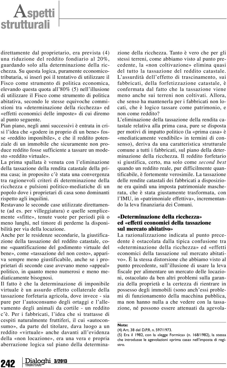 il Fisco come strumento di politica abitativa, secondo le stesse equivoche commistioni tra «determinazione della ricchezza» ed «effetti economici delle imposte» di cui diremo al punto seguente.