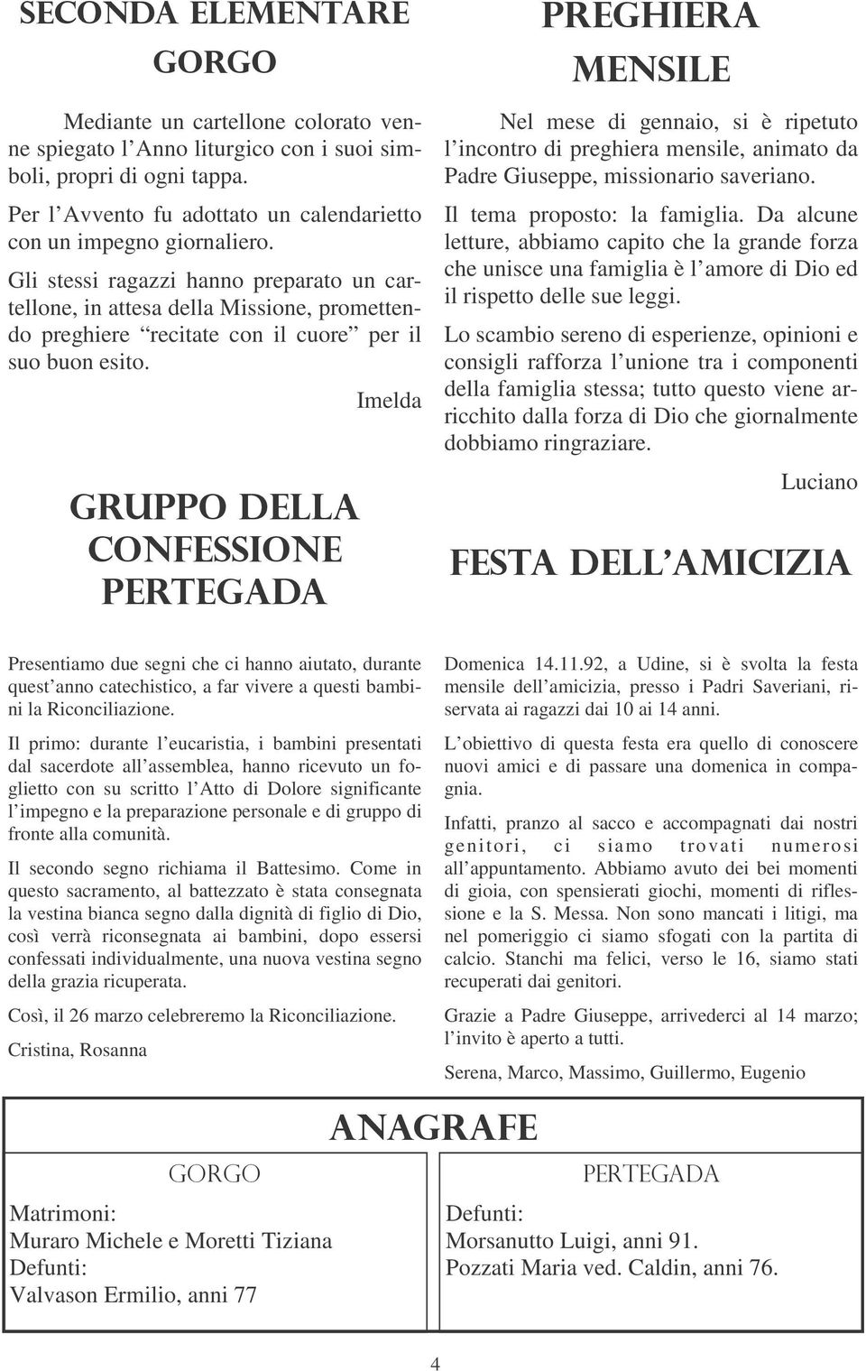 # $ Imelda $ Nel mese di gennaio, si è ripetuto l incontro di preghiera mensile, animato da Padre Giuseppe, missionario saveriano. Il tema proposto: la famiglia.