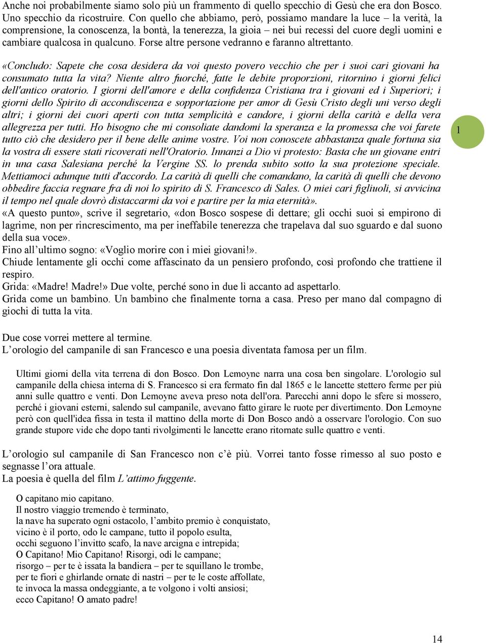 qualcuno. Forse altre persone vedranno e faranno altrettanto. «Concludo: Sapete che cosa desidera da voi questo povero vecchio che per i suoi cari giovani ha consumato tutta la vita?