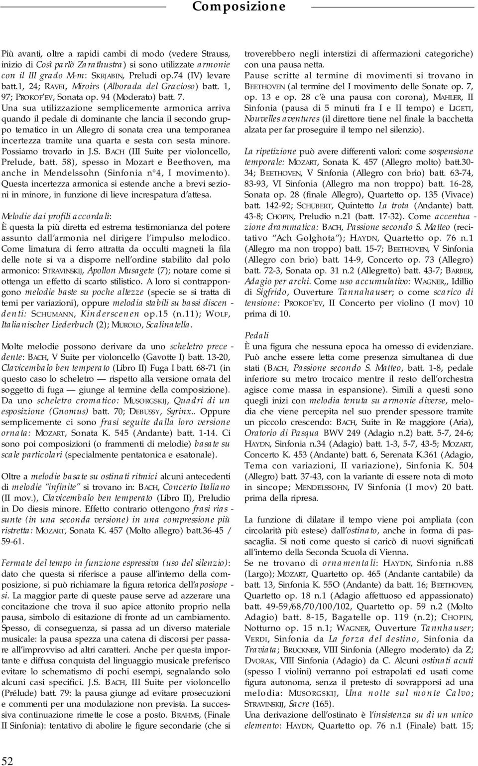 Una sua utilizzazione semplicemente armonica arriva quando il pedale di dominante che lancia il secondo gruppo tematico in un Allegro di sonata crea una temporanea incertezza tramite una quarta e