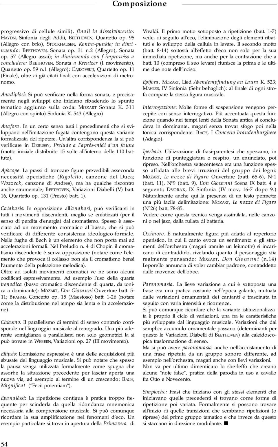 57 (Allegro assai); in diminuendo con f improvviso a c o n c l u d e r e :BE E T H O V E N, Sonata a Kreutzer (I movimento), Quartetto op. 59 n.1 (Allegro); A J K O V S K I J, Quartetto op.