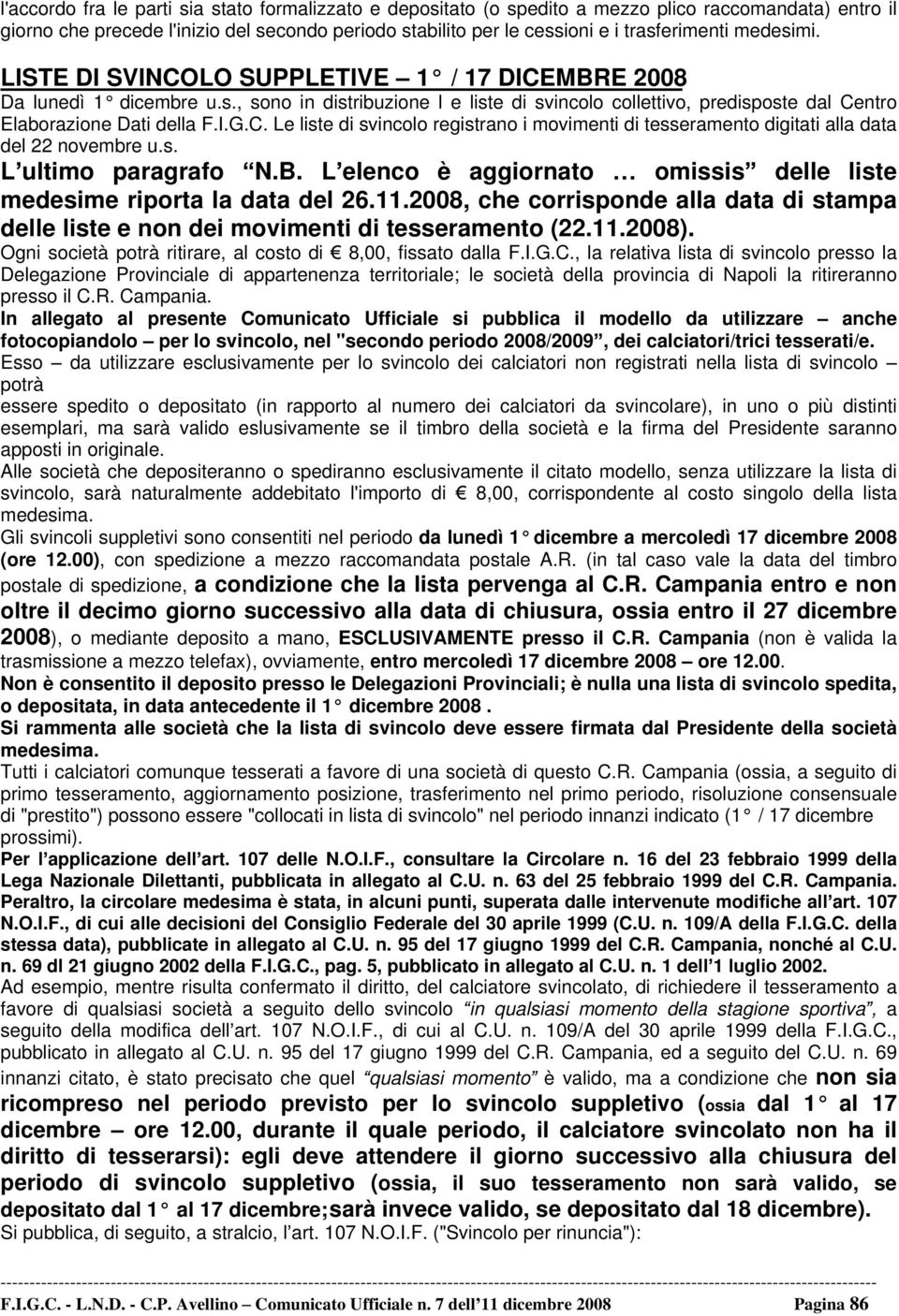 s. L ultimo paragrafo N.B. L elenco è aggiornato omissis delle liste medesime riporta la data del 26.11.2008, che corrisponde alla data di stampa delle liste e non dei movimenti di tesseramento (22.