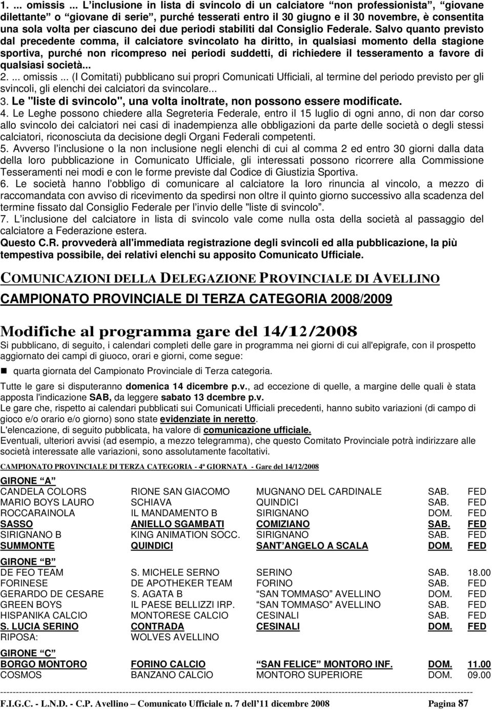 ciascuno dei due periodi stabiliti dal Consiglio Federale.