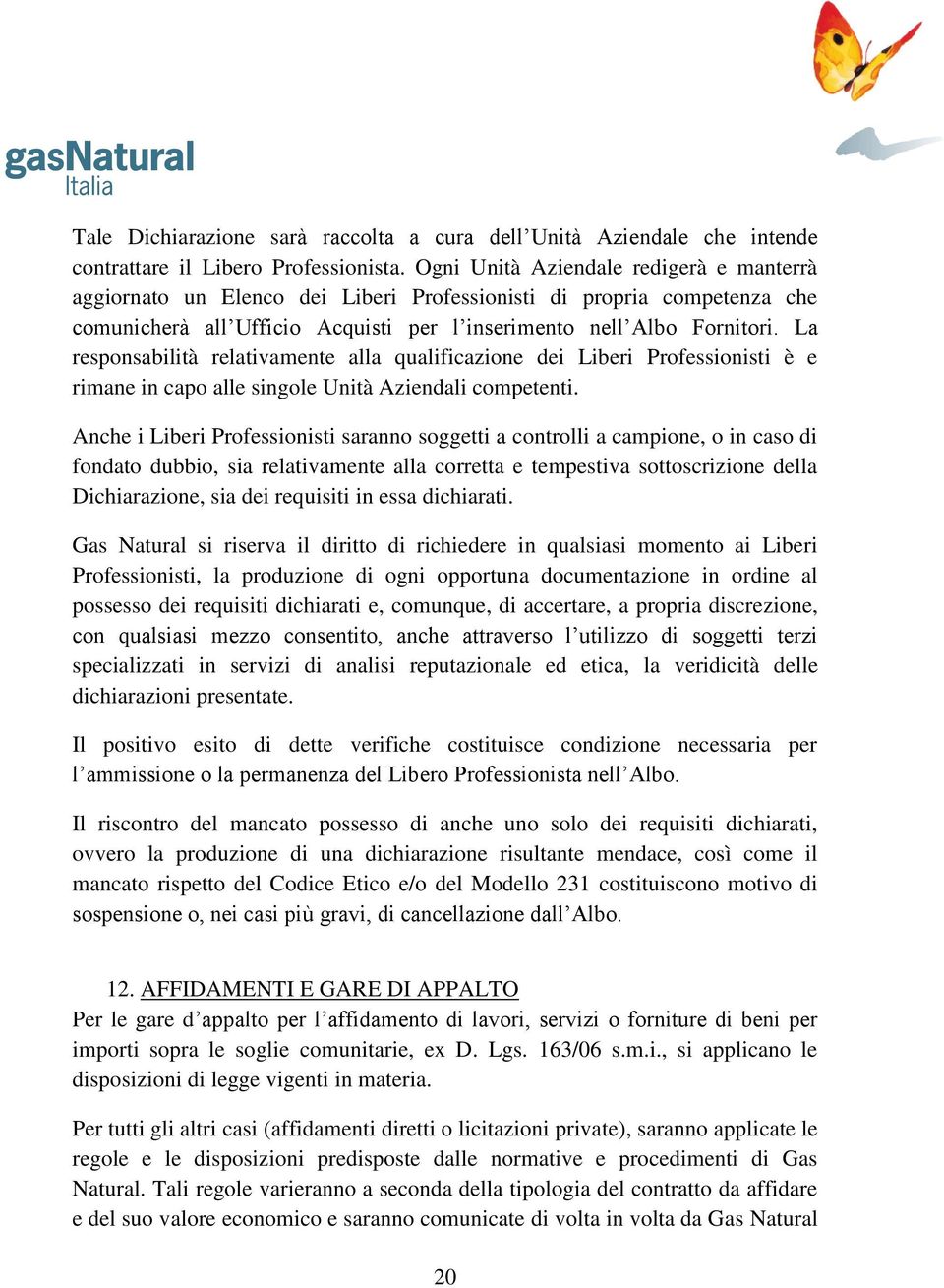 La responsabilità relativamente alla qualificazione dei Liberi Professionisti è e rimane in capo alle singole Unità Aziendali competenti.