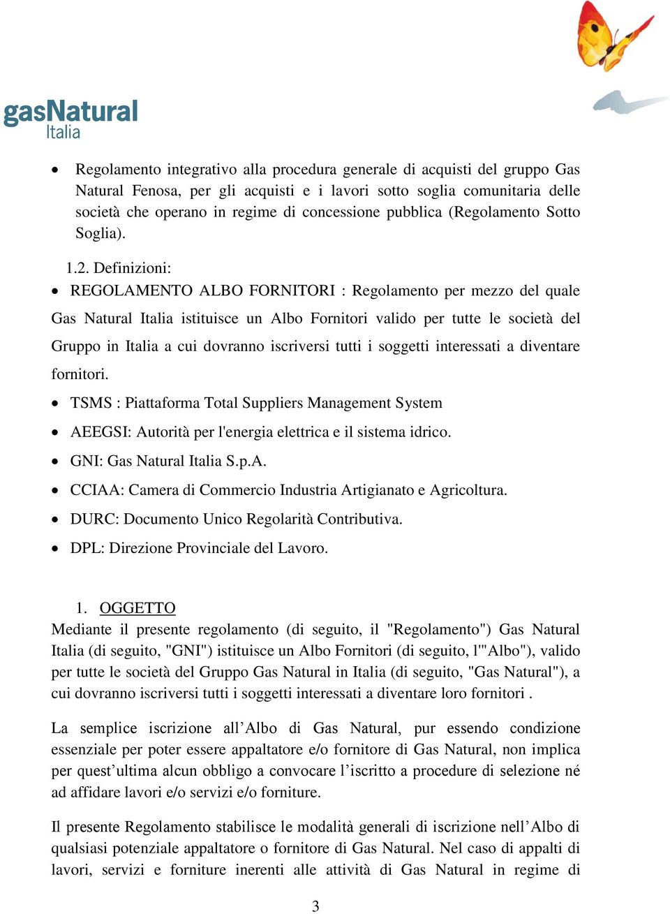 Definizioni: REGOLAMENTO ALBO FORNITORI : Regolamento per mezzo del quale Gas Natural Italia istituisce un Albo Fornitori valido per tutte le società del Gruppo in Italia a cui dovranno iscriversi