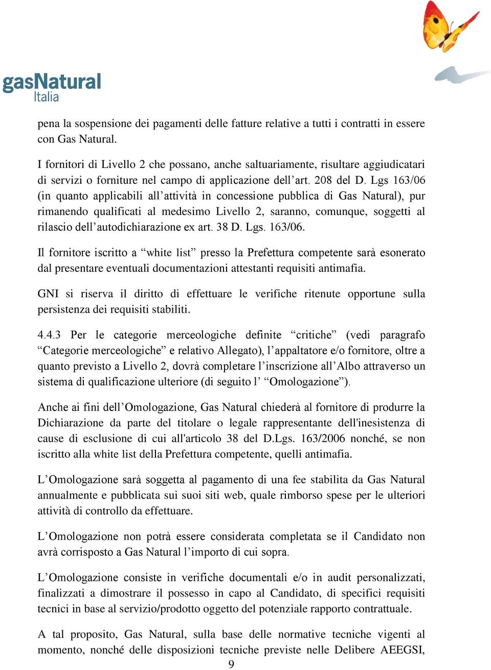 Lgs 163/06 (in quanto applicabili all attività in concessione pubblica di Gas Natural), pur rimanendo qualificati al medesimo Livello 2, saranno, comunque, soggetti al rilascio dell autodichiarazione