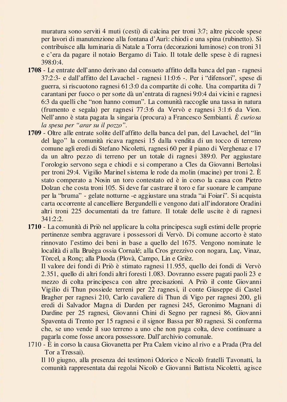 1708 - Le entrate dell anno derivano dal consueto affitto della banca del pan - ragnesi 37:2:3- e dall affitto del Lavachel - ragnesi 11:0:6 -.