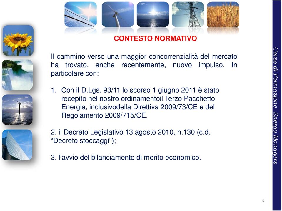 93/11 lo scorso 1 giugno 2011 è stato recepito nel nostro ordinamentoil Terzo Pacchetto Energia, inclusivodella