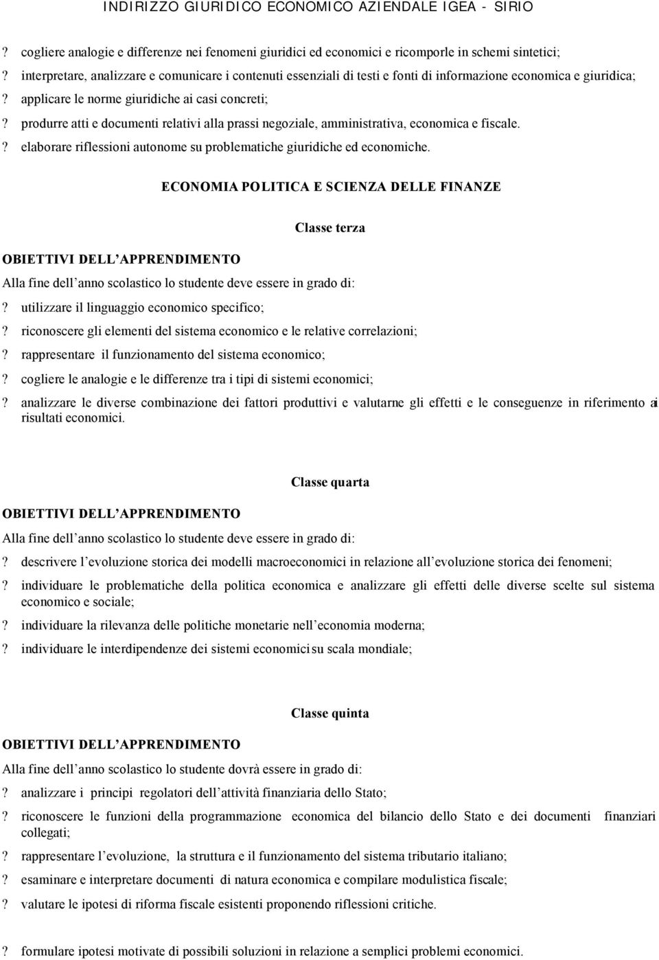 produrre atti e documenti relativi alla prassi negoziale, amministrativa, economica e fiscale.? elaborare riflessioni autonome su problematiche giuridiche ed economiche.