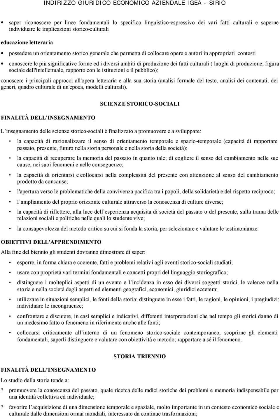 produzione, figura sociale dell'intellettuale, rapporto con le istituzioni e il pubblico); conoscere i principali approcci all'opera letteraria e alla sua storia (analisi formale del testo, analisi