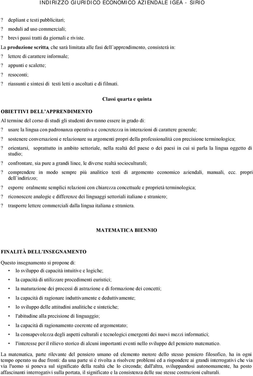 Classi quarta e quinta Al termine del corso di studi gli studenti dovranno essere in grado di:? usare la lingua con padronanza operativa e concretezza in interazioni di carattere generale;?