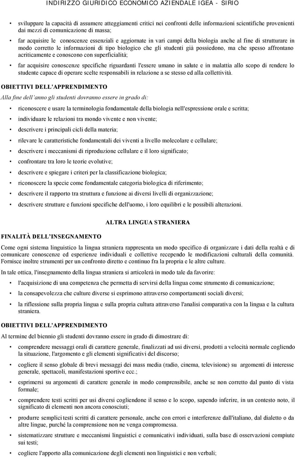 conoscono con superficialità; far acquisire conoscenze specifiche riguardanti l'essere umano in salute e in malattia allo scopo di rendere lo studente capace di operare scelte responsabili in