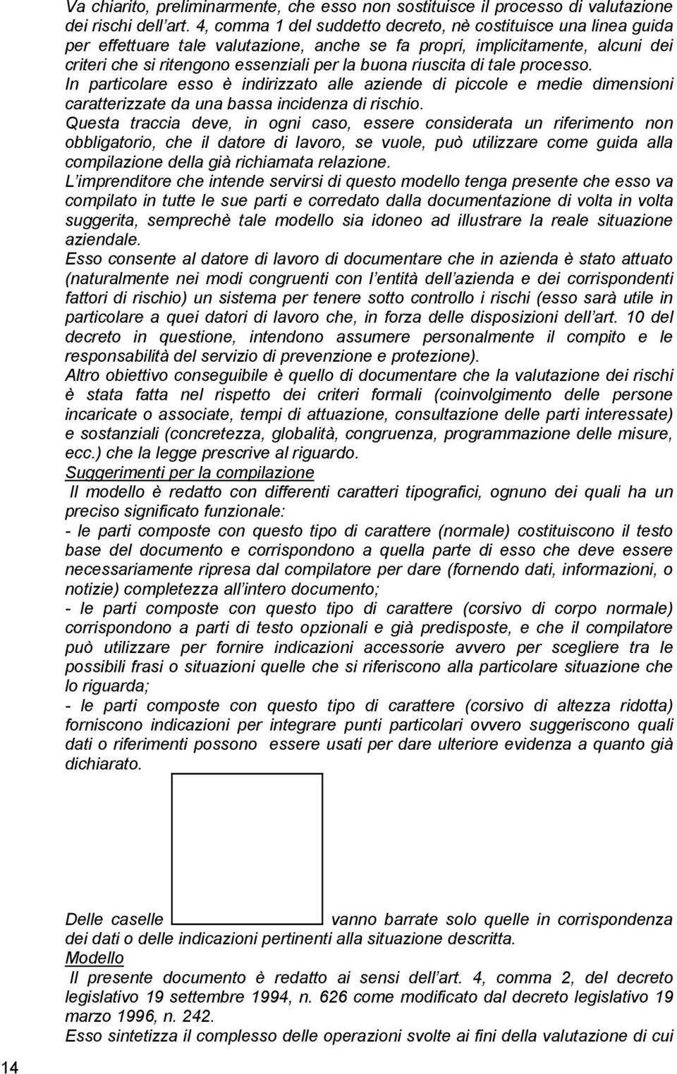 riuscita di tale processo. In particolare esso è indirizzato alle aziende di piccole e medie dimensioni caratterizzate da una bassa incidenza di rischio.