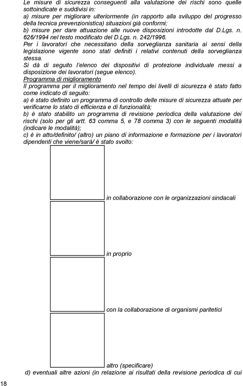 Per i lavoratori che necessitano della sorveglianza sanitaria ai sensi della legislazione vigente sono stati definiti i relativi contenuti della sorveglianza stessa.