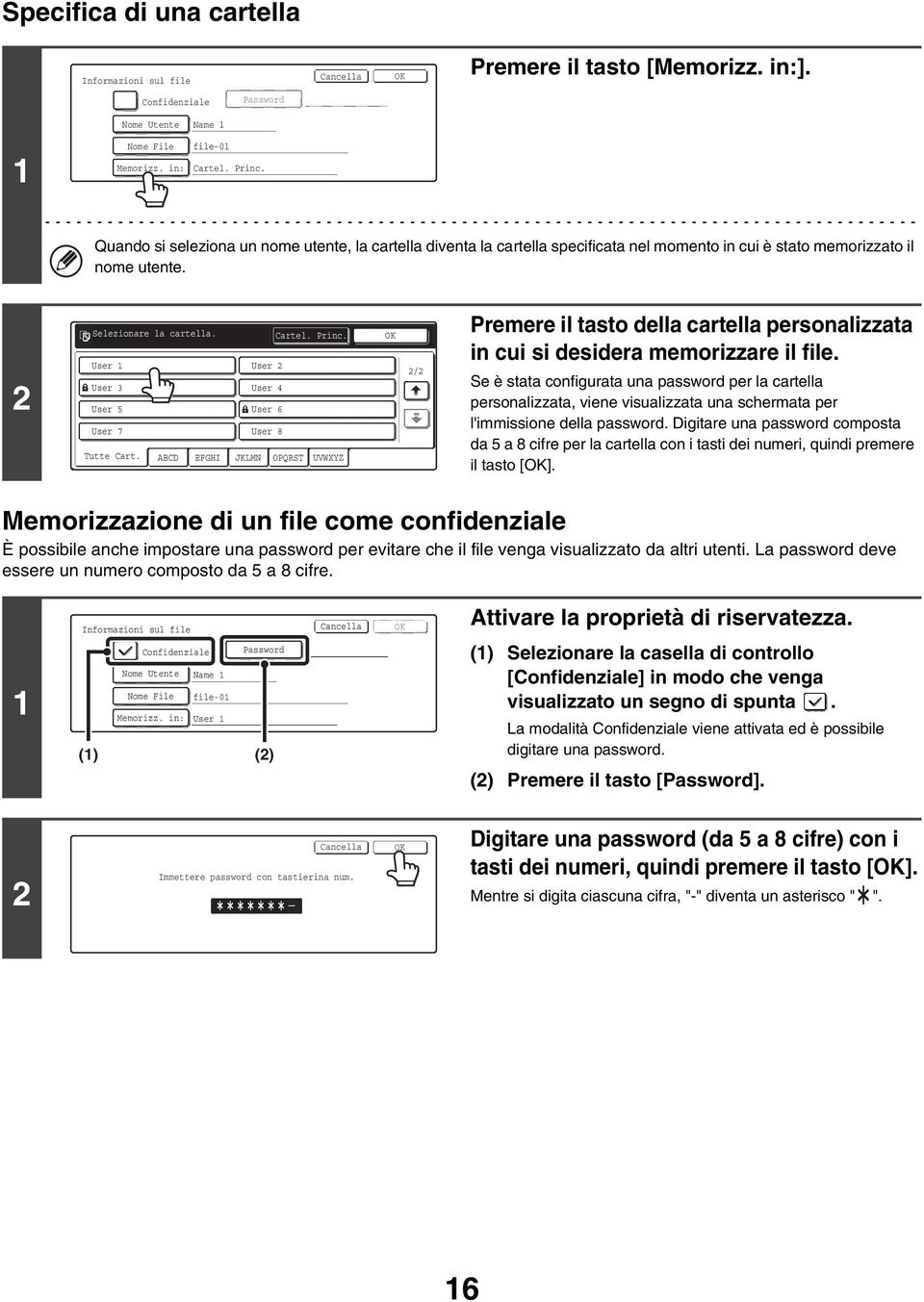 User User 3 User 5 User 7 User 2 User 4 User 6 User 8 Tutte Cart. ABCD EFGHI JKLMN OPQRST UVWXYZ 2/2 Premere il tasto della cartella personalizzata in cui si desidera memorizzare il file.