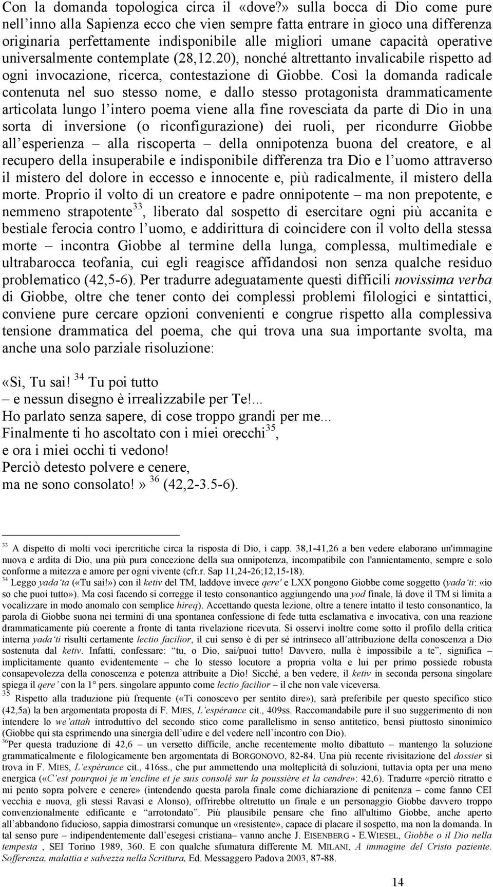 universalmente contemplate (28,12.20), nonché altrettanto invalicabile rispetto ad ogni invocazione, ricerca, contestazione di Giobbe.