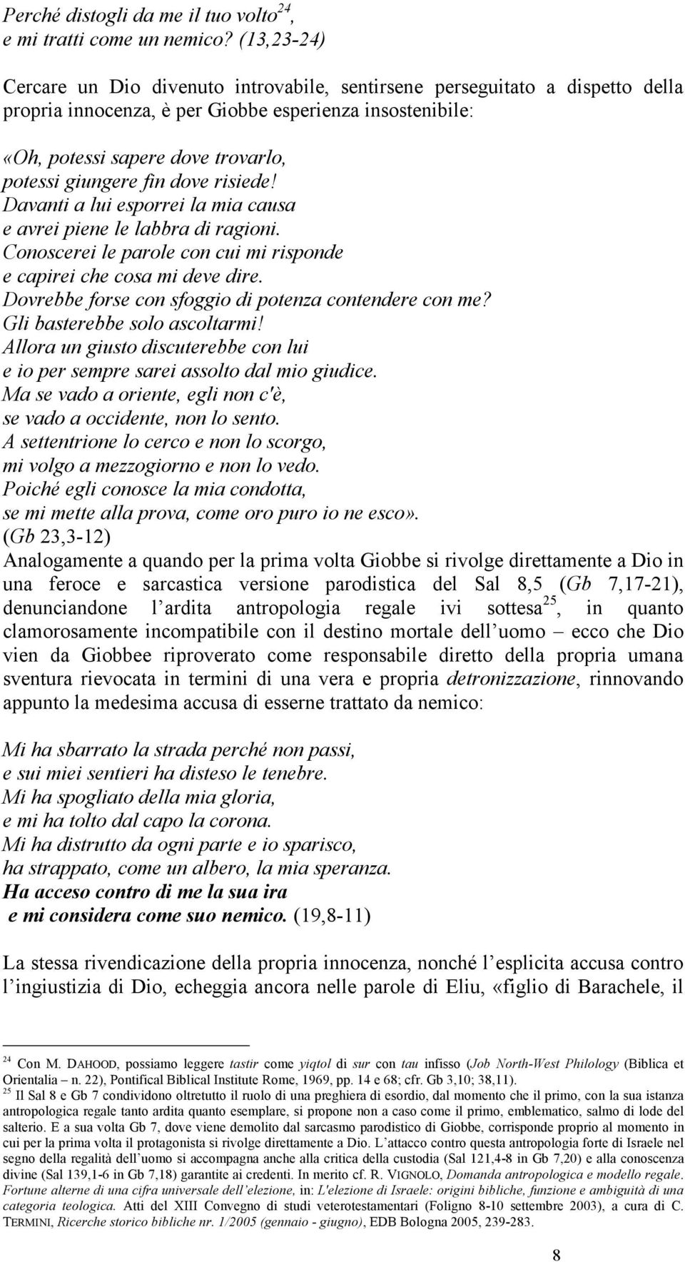 fin dove risiede! Davanti a lui esporrei la mia causa e avrei piene le labbra di ragioni. Conoscerei le parole con cui mi risponde e capirei che cosa mi deve dire.