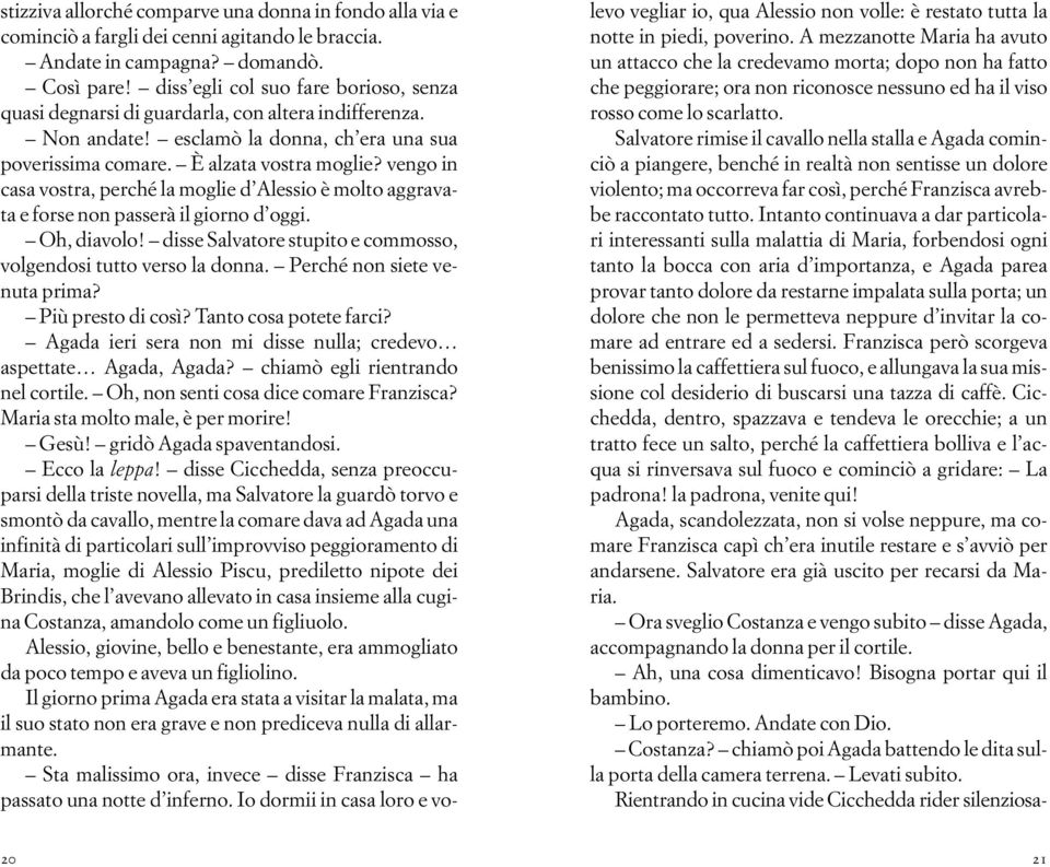 vengo in casa vostra, perché la moglie d Alessio è molto aggravata e forse non passerà il giorno d oggi. Oh, diavolo! disse Salvatore stupito e commosso, volgendosi tutto verso la donna.