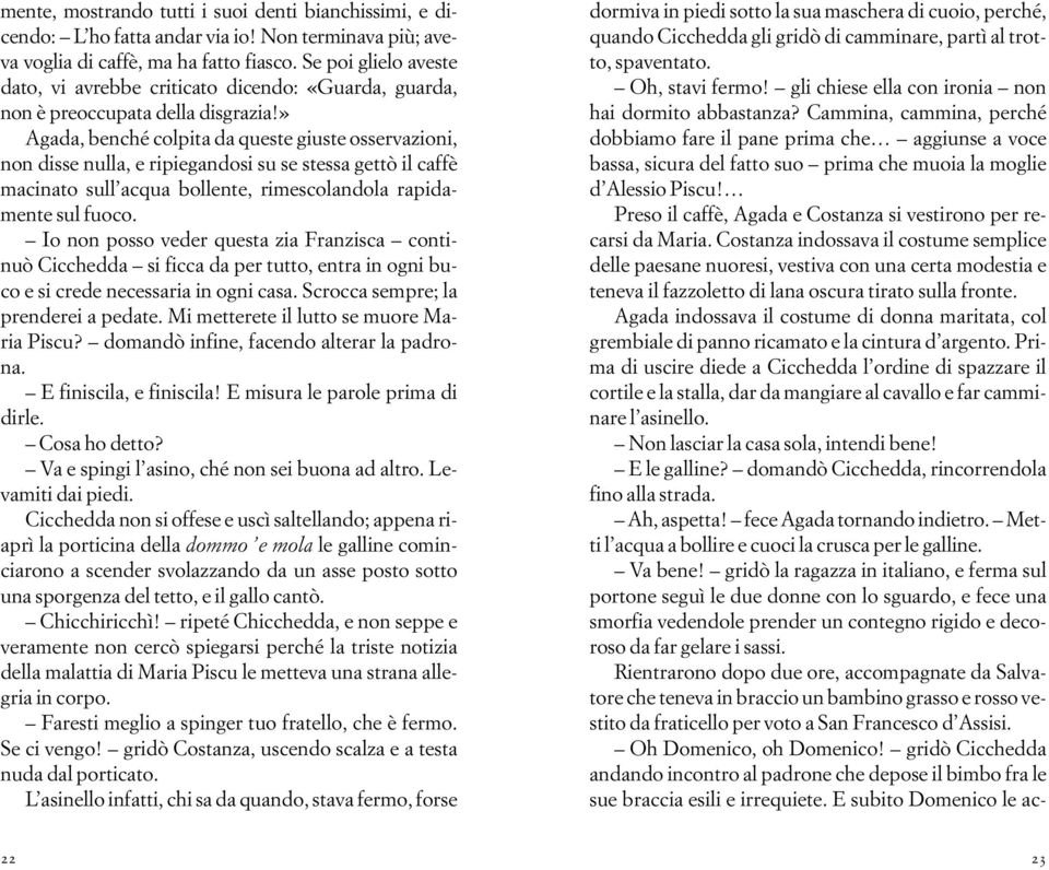 » Agada, benché colpita da queste giuste osservazioni, non disse nulla, e ripiegandosi su se stessa gettò il caffè macinato sull acqua bollente, rimescolandola rapidamente sul fuoco.