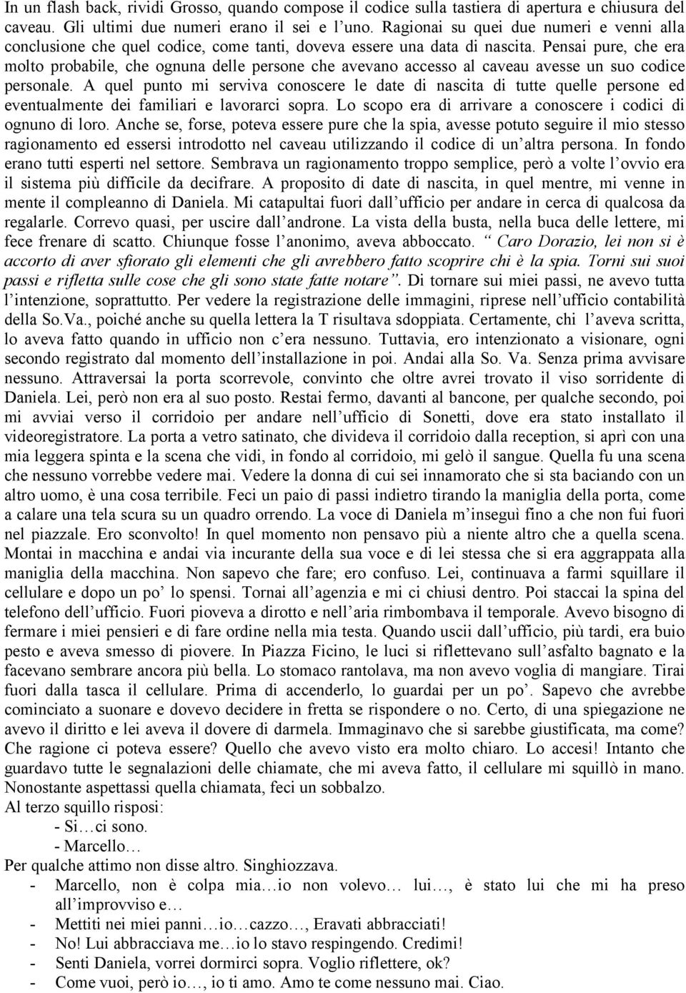 Pensai pure, che era molto probabile, che ognuna delle persone che avevano accesso al caveau avesse un suo codice personale.