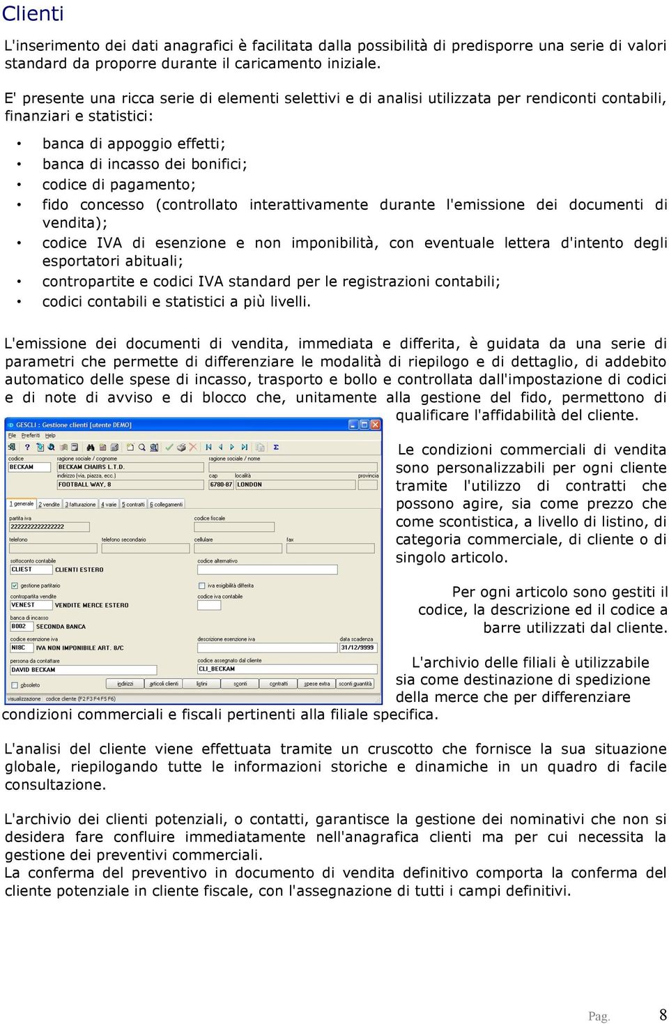 pagamento; fido concesso (controllato interattivamente durante l'emissione dei documenti di vendita); codice IVA di esenzione e non imponibilità, con eventuale lettera d'intento degli esportatori