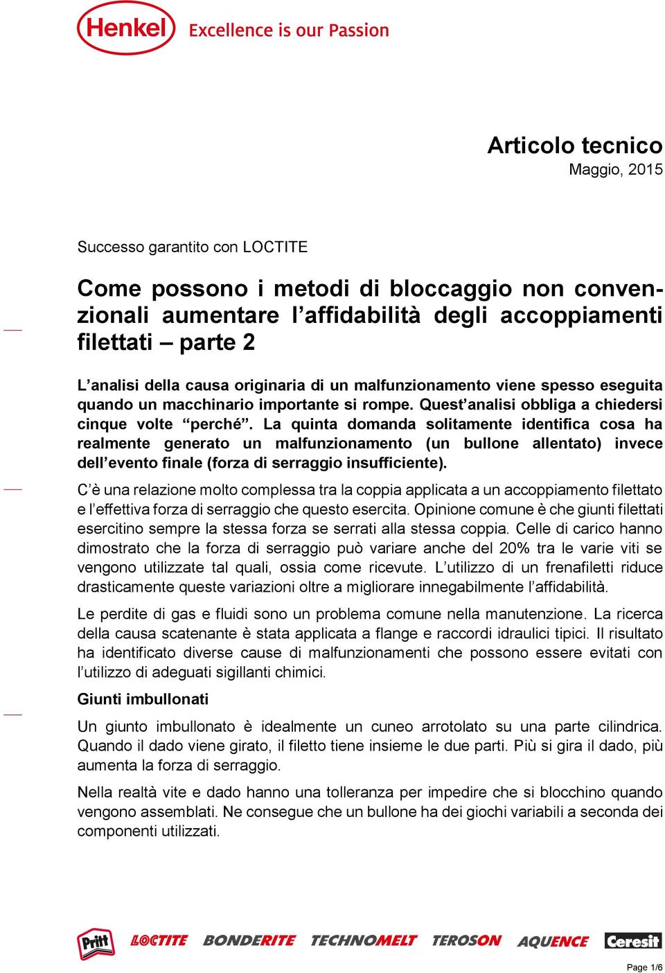 La quinta domanda solitamente identifica cosa ha realmente generato un malfunzionamento (un bullone allentato) invece dell evento finale (forza di serraggio insufficiente).