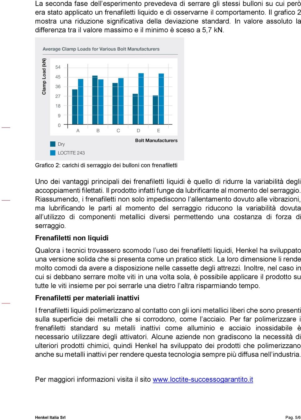 Grafico 2: carichi di serraggio dei bulloni con frenafiletti Uno dei vantaggi principali dei frenafiletti liquidi è quello di ridurre la variabilità degli accoppiamenti filettati.