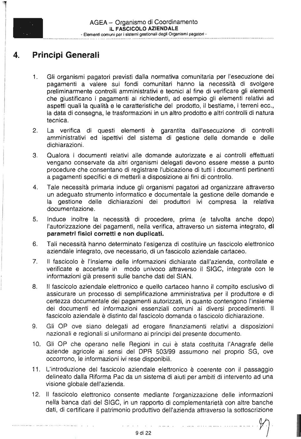 tecnici al fine di verificare gli elementi che giustificano i pagamenti ai richiedenti, ad esempio gli elementi relativi ad aspetti quali la qualità e le caratteristiche del prodotto, il bestiame, i