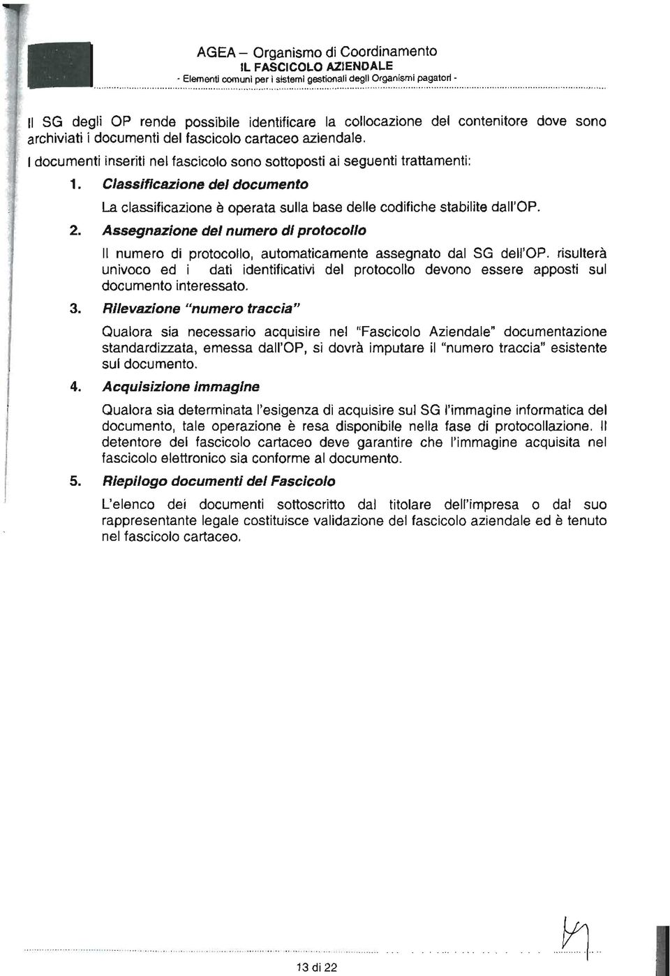 documentiinseritinel fascicolosono sottopostiai seguentitrattamenti: 1. Classificazione del documento La classificazioneè operatasulla basedelle codifichestabilitedall'op. 2.