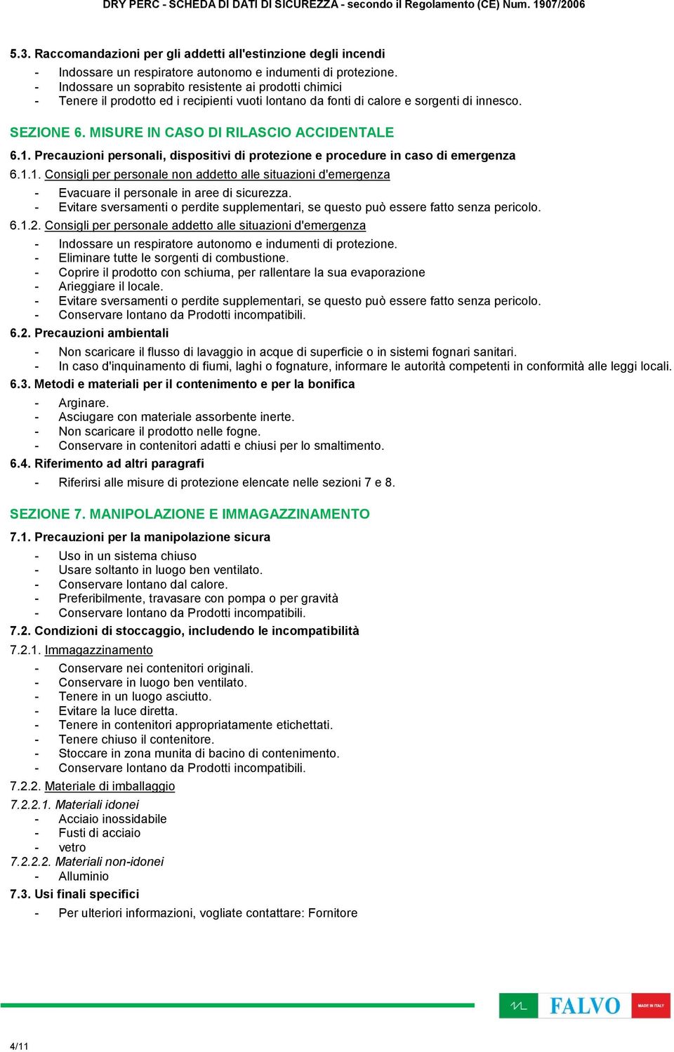 MISURE IN CASO DI RILASCIO ACCIDENTALE 6.1. Precauzioni personali, dispositivi di protezione e procedure in caso di emergenza 6.1.1. Consigli per personale non addetto alle situazioni d'emergenza - Evacuare il personale in aree di sicurezza.