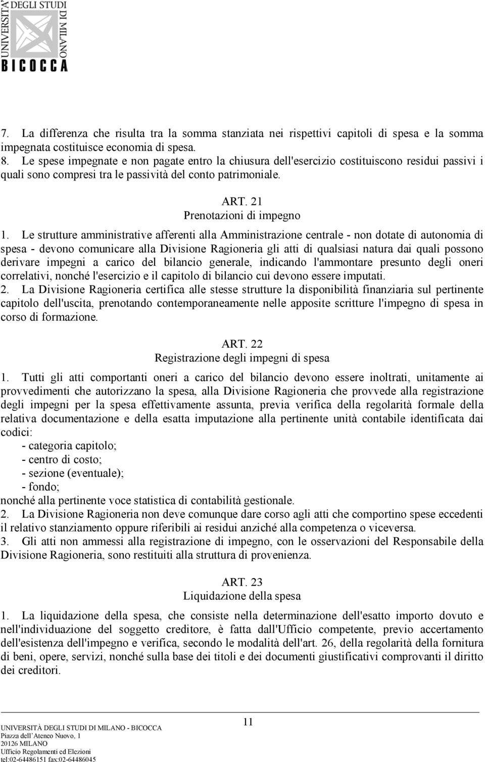 Le strutture amministrative afferenti alla Amministrazione centrale - non dotate di autonomia di spesa - devono comunicare alla Divisione Ragioneria gli atti di qualsiasi natura dai quali possono