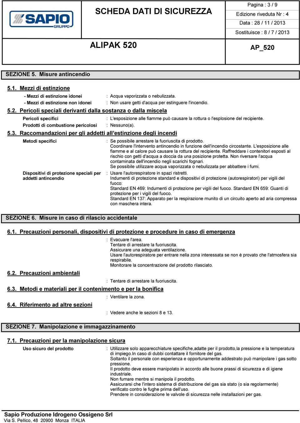 Pericoli speciali derivanti dalla sostanza o dalla miscela Pericoli specifici Prodotti di combustione pericolosi : L'esposizione alle fiamme può causare la rottura o l'esplosione del recipiente. 5.3.