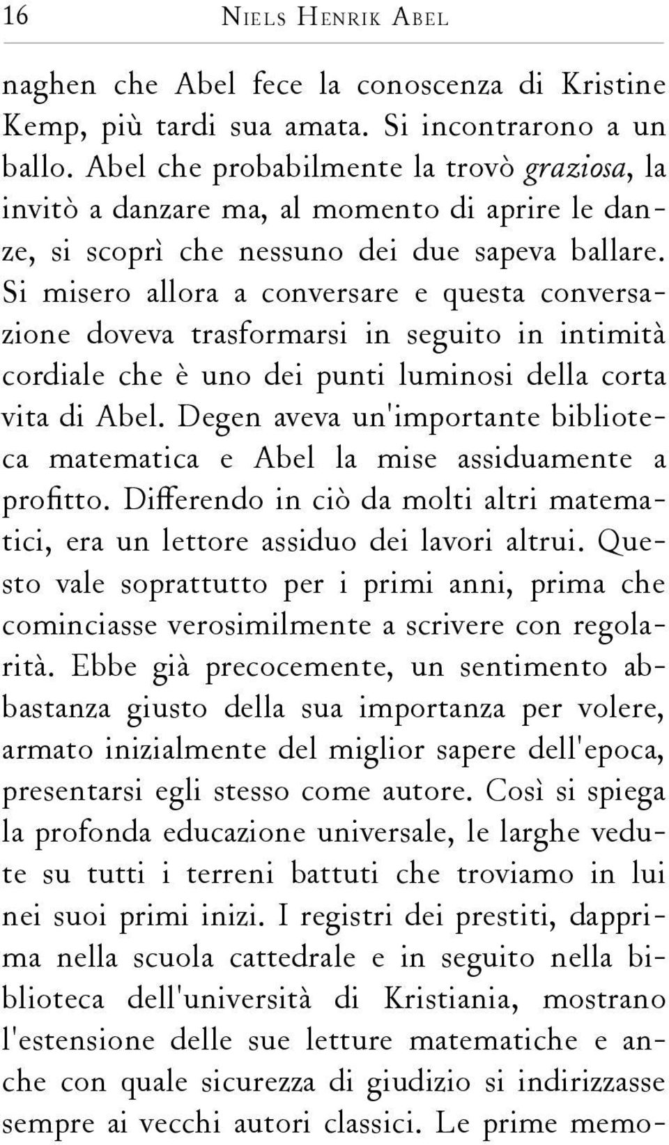 Si misero allora a conversare e questa conversazione doveva trasformarsi in seguito in intimità cordiale che è uno dei punti luminosi della corta vita di Abel.