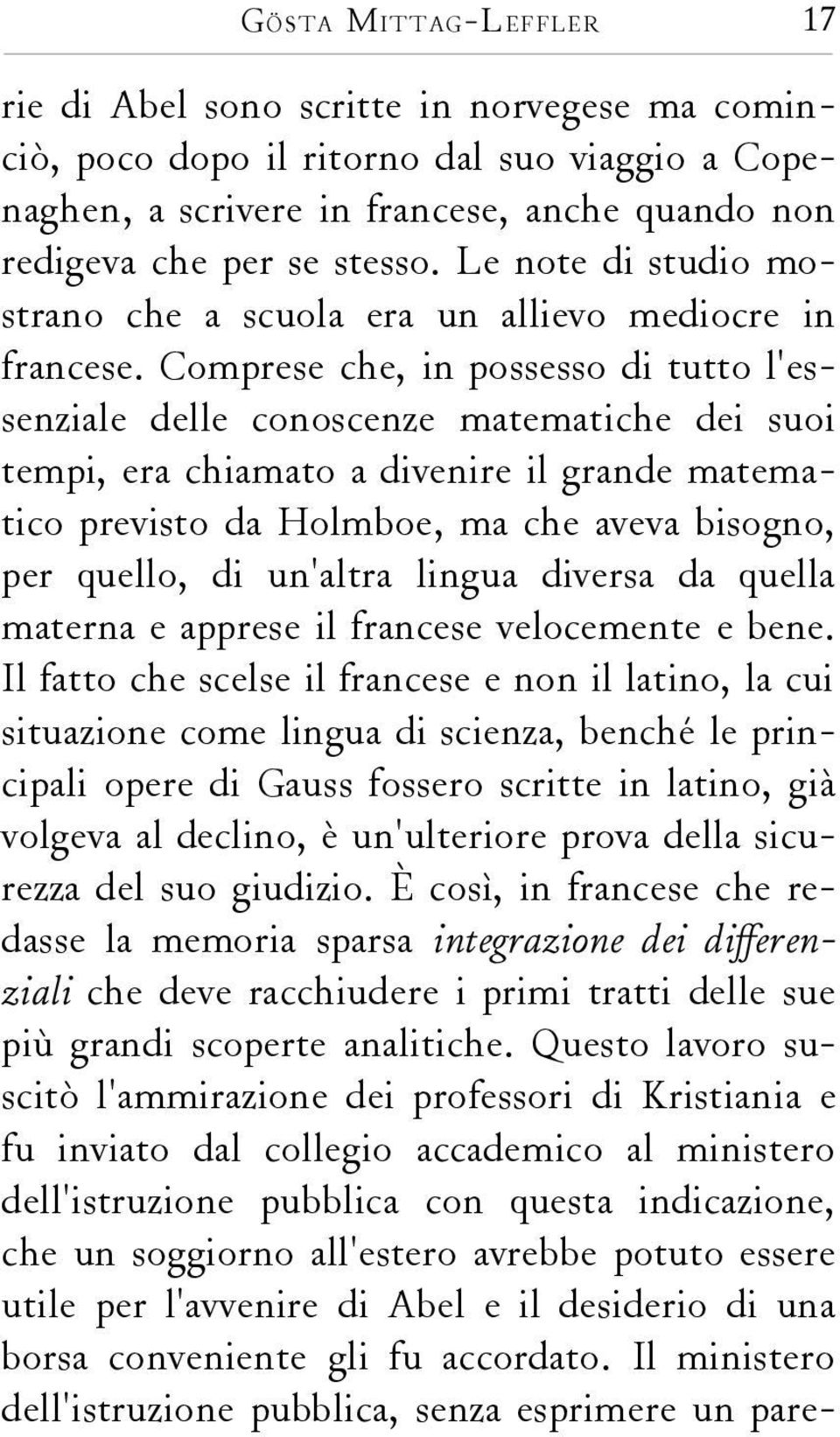 Comprese che, in possesso di tutto l'essenziale delle conoscenze matematiche dei suoi tempi, era chiamato a divenire il grande matematico previsto da Holmboe, ma che aveva bisogno, per quello, di