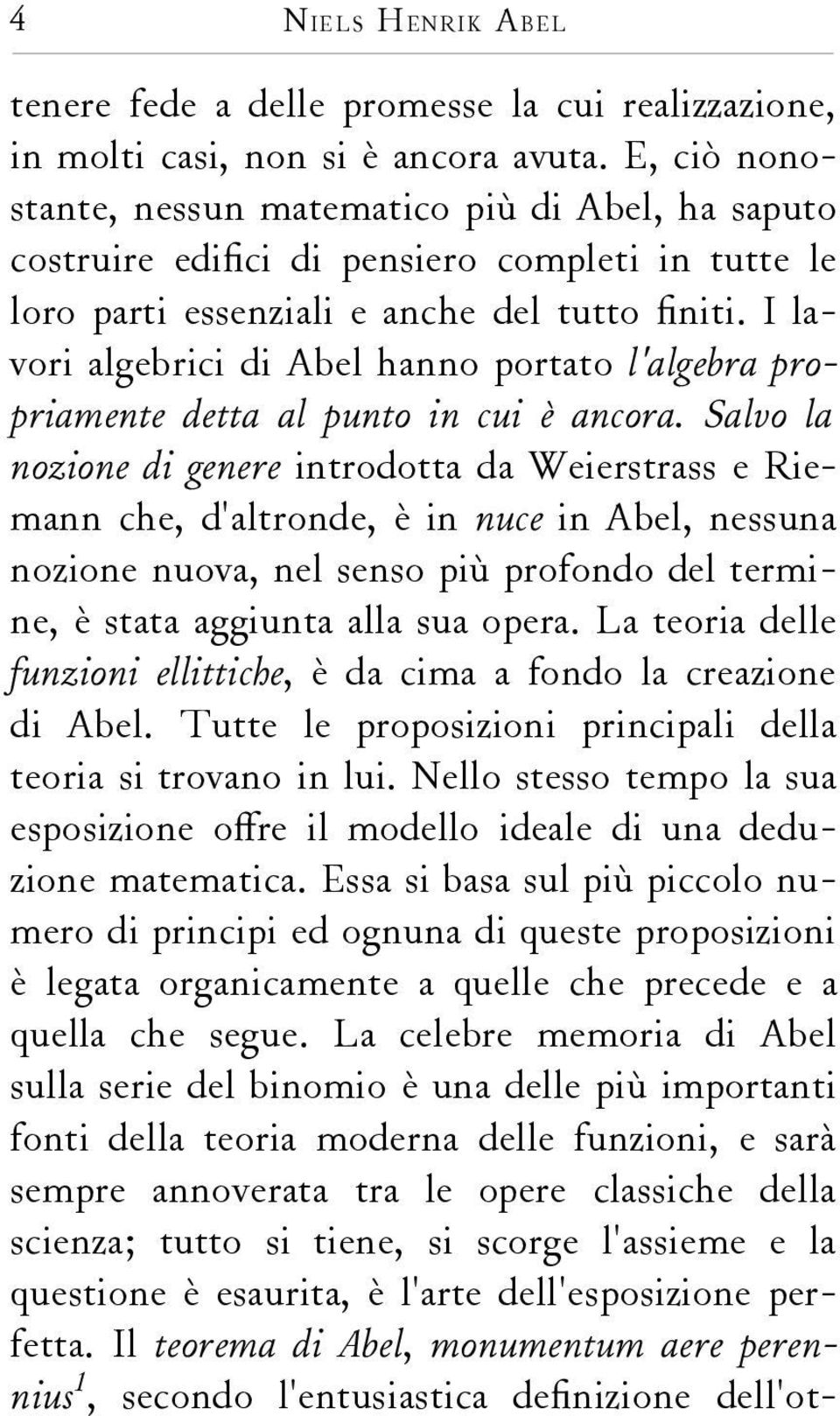 I lavori algebrici di Abel hanno portato l'algebra propriamente detta al punto in cui è ancora.