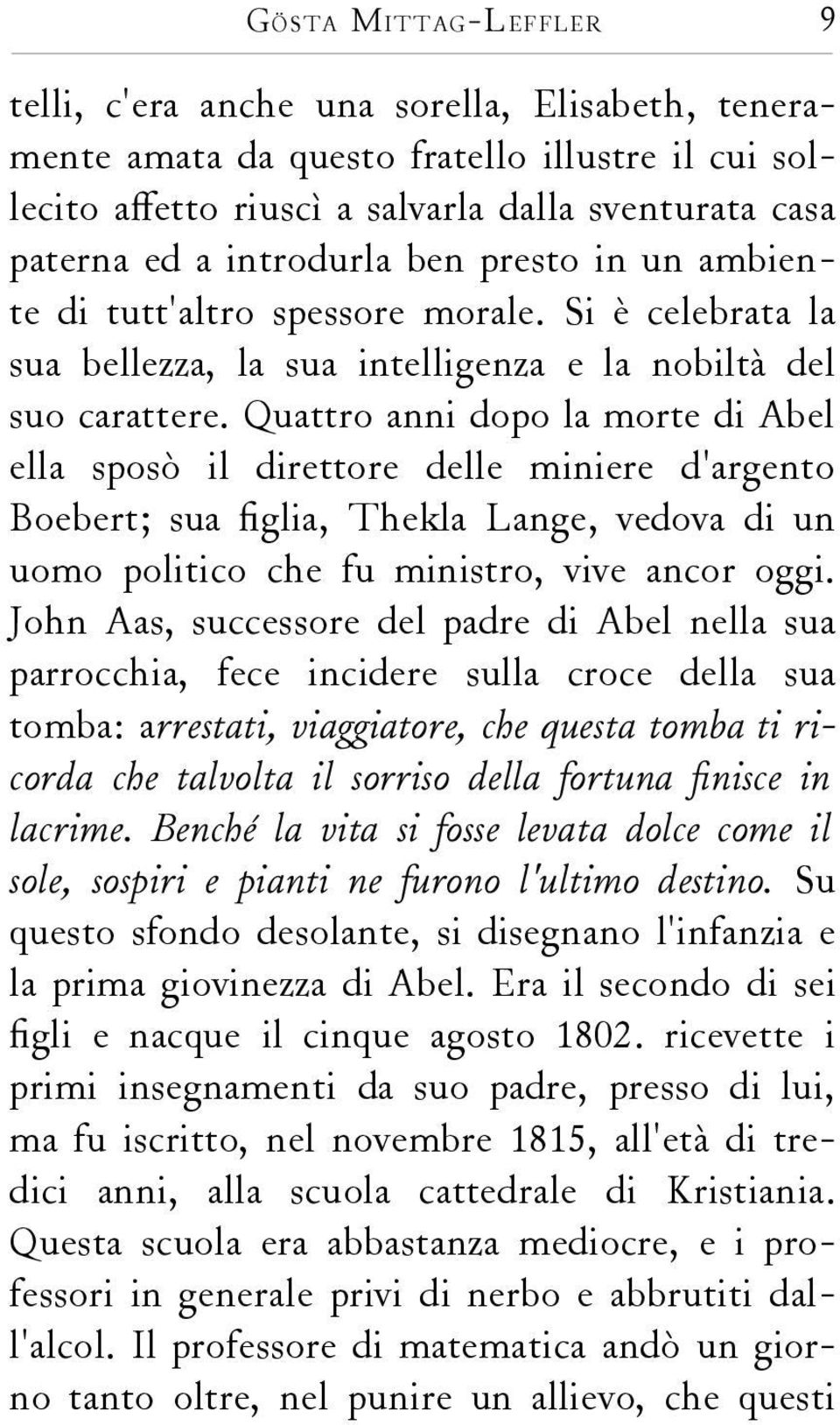 Quattro anni dopo la morte di Abel ella sposò il direttore delle miniere d'argento Boebert; sua figlia, Thekla Lange, vedova di un uomo politico che fu ministro, vive ancor oggi.