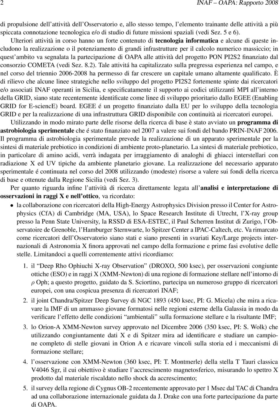 Ulteriori attività in corso hanno un forte contenuto di tecnologia informatica e alcune di queste includono la realizzazione o il potenziamento di grandi infrastrutture per il calcolo numerico