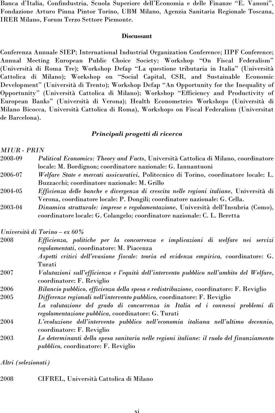 Discussant Conferenza Annuale SIEP; International Industrial Organization Conference; IIPF Conference; Annual Meeting European Public Choice Society; Workshop On Fiscal Federalism (Università di Roma